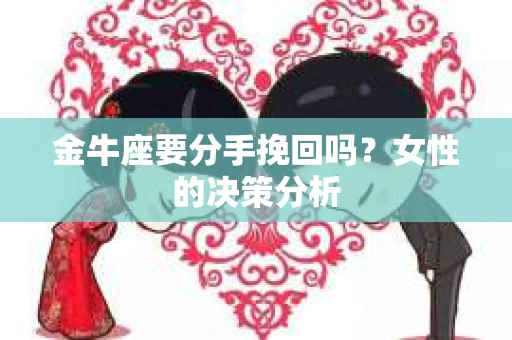 金牛座要分手挽回吗？女性的决策分析