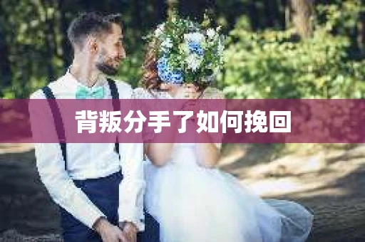 背叛分手了如何挽回