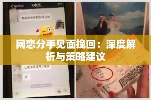 网恋分手见面挽回:深度解析与策略建议 网恋分手见面挽回:深度解析与策略建议
