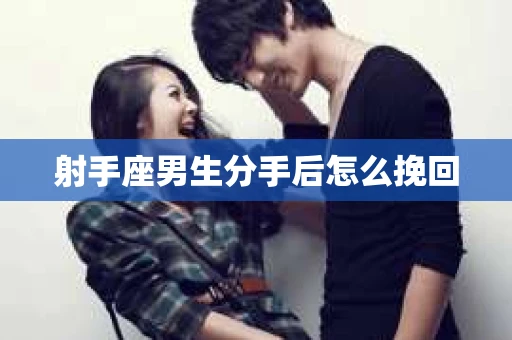 射手座男生分手后怎么挽回
