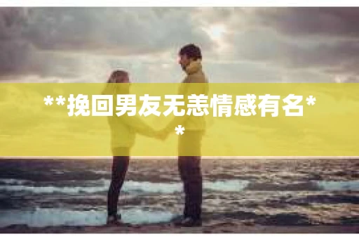 **挽回男友无恙情感有名**