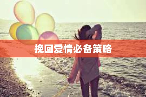 挽回爱情必备策略 挽回爱情必备策略