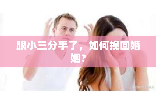 跟小三分手了，如何挽回婚姻？