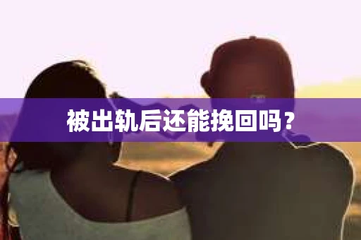 被出轨后还能挽回吗？