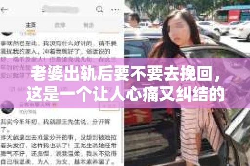 老婆出轨后要不要去挽回，这是一个让人心痛又纠结的问题。在这个问题上，每个人都有自己的看法和选择。今天，我就来和大家聊聊这个话题，希望能给大家带来一些帮助。