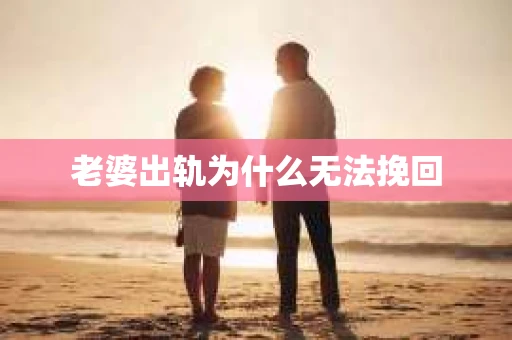 老婆出轨为什么无法挽回