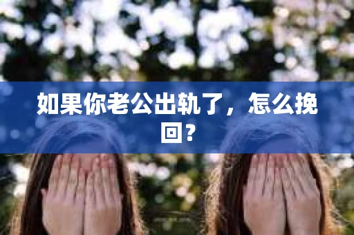 如果你老公出轨了，怎么挽回？