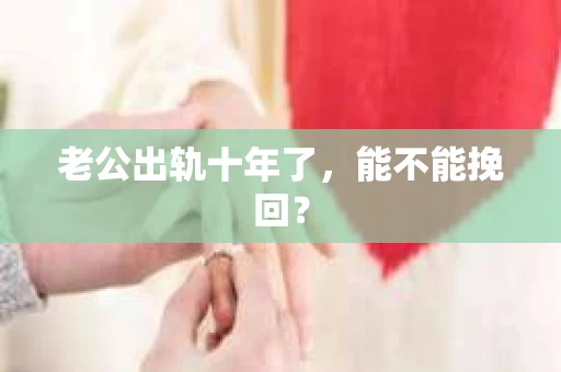 老公出轨十年了，能不能挽回？