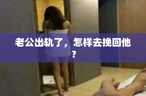 老公出轨了，怎样去挽回他？