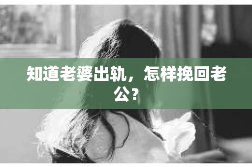 知道老婆出轨，怎样挽回老公？