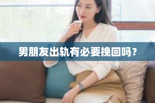 男朋友出轨有必要挽回吗？