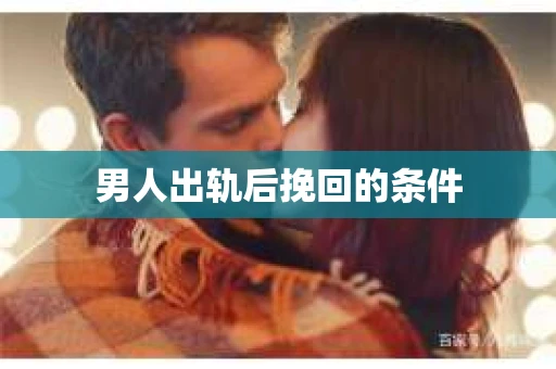 男人出轨后挽回的条件