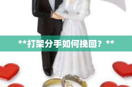 **打架分手如何挽回？**