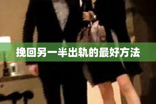 挽回另一半出轨的最好方法