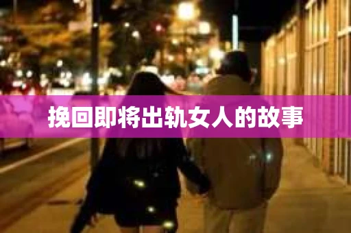 挽回即将出轨女人的故事