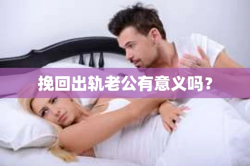 挽回出轨老公有意义吗？