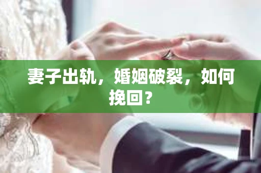 妻子出轨，婚姻破裂，如何挽回？