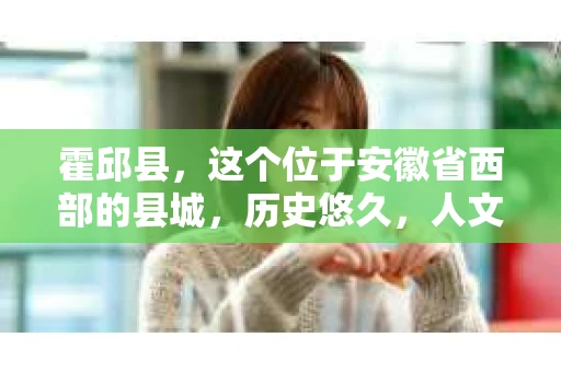 霍邱县，这个位于安徽省西部的县城，历史悠久，人文荟萃。近年来，随着社会的发展，人们对于个人隐私保护的需求日益增长。那么，霍邱县有私家侦探吗？这个问题，让我带你一探究竟。