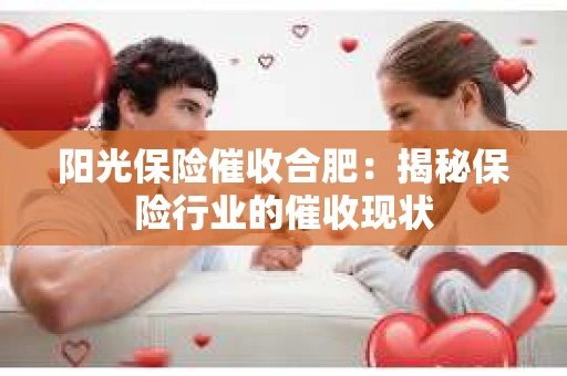 阳光保险催收合肥：揭秘保险行业的催收现状