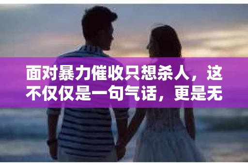 面对暴力催收只想杀人，这不仅仅是一句气话，更是无数借款人内心深处的恐惧。在这个看似光鲜亮丽的现代社会，暴力催收现象却如同毒瘤般蔓延，让人防不胜防。今天，我们就来聊聊这个沉重的话题，揭开暴力催收的冰山一角。