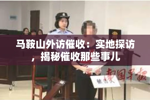 马鞍山外访催收：实地探访，揭秘催收那些事儿