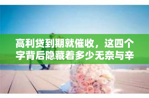 高利贷到期就催收，这四个字背后隐藏着多少无奈与辛酸。在这个充满诱惑与陷阱的金融世界里，我们该如何保护自己，避免陷入高利贷的泥潭？今天，就让我们一起来揭开高利贷到期催收的神秘面纱。
