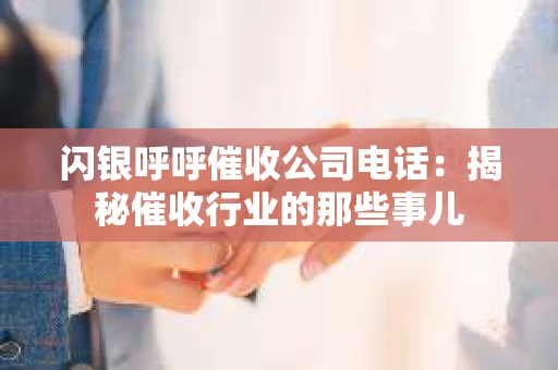 闪银呼呼催收公司电话：揭秘催收行业的那些事儿