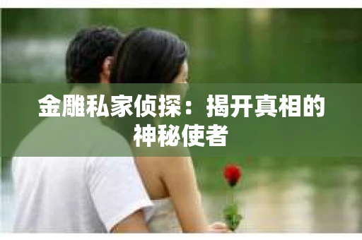 金雕私家侦探：揭开真相的神秘使者