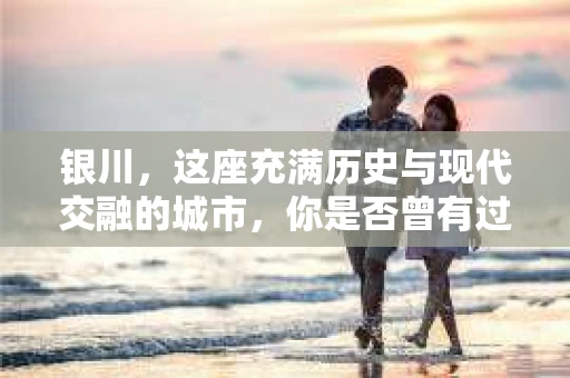 银川，这座充满历史与现代交融的城市，你是否曾有过这样的疑问：银川有私家侦探公司吗？今天，就让我带你一起揭开这个谜团。