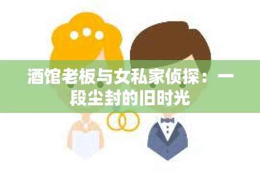 酒馆老板与女私家侦探：一段尘封的旧时光