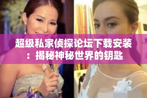 超级私家侦探论坛下载安装：揭秘神秘世界的钥匙