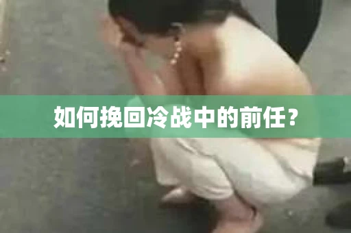 如何挽回冷战中的前任？