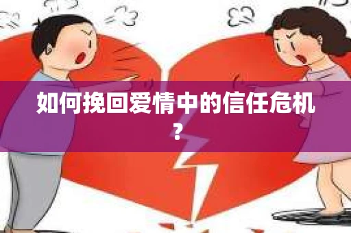 如何挽回爱情中的信任危机? 如何挽回爱情中的信任危机?