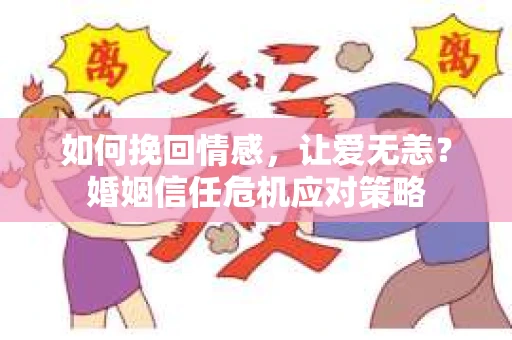 如何挽回情感，让爱无恙？婚姻信任危机应对策略