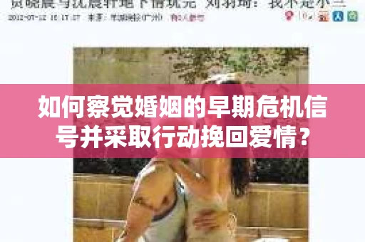 如何察觉婚姻的早期危机信号并采取行动挽回爱情？