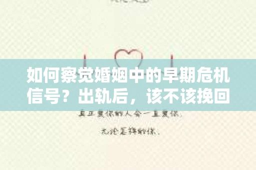 如何察觉婚姻中的早期危机信号？出轨后，该不该挽回怎么办？