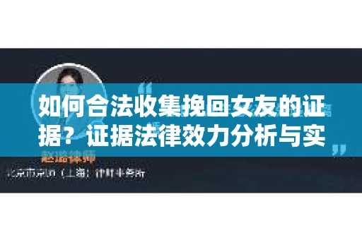 如何合法收集挽回女友的证据？证据法律效力分析与实践指南