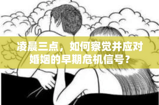 凌晨三点,如何察觉并应对婚姻的早期危机信号? 凌晨三点,如何察觉并应对婚姻的早期危机信号?