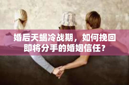 婚后天蝎冷战期，如何挽回即将分手的婚姻信任？