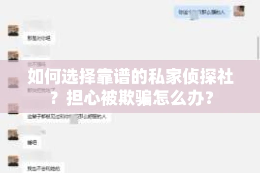 如何选择靠谱的私家侦探社?担心被欺骗怎么办? 如何选择靠谱的私家侦探社?担心被欺骗怎么办?