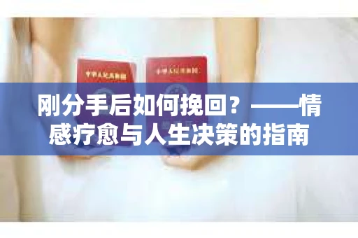 刚分手后如何挽回？——情感疗愈与人生决策的指南