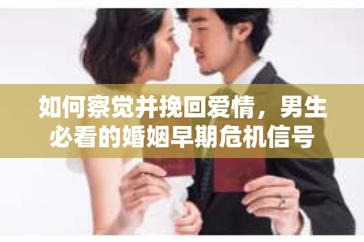 如何察觉并挽回爱情，男生必看的婚姻早期危机信号