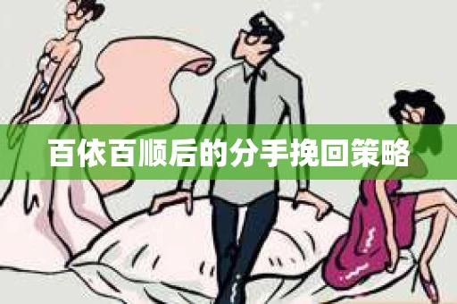 百依百顺后的分手挽回策略