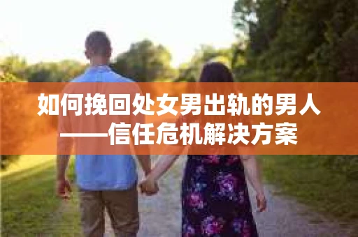 如何挽回处女男出轨的男人——信任危机解决方案