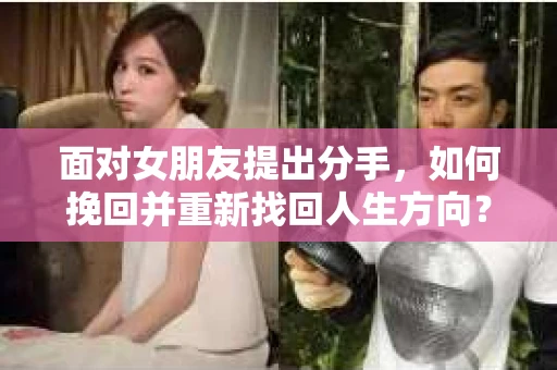 面对女朋友提出分手，如何挽回并重新找回人生方向？