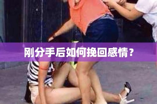 刚分手后如何挽回感情？